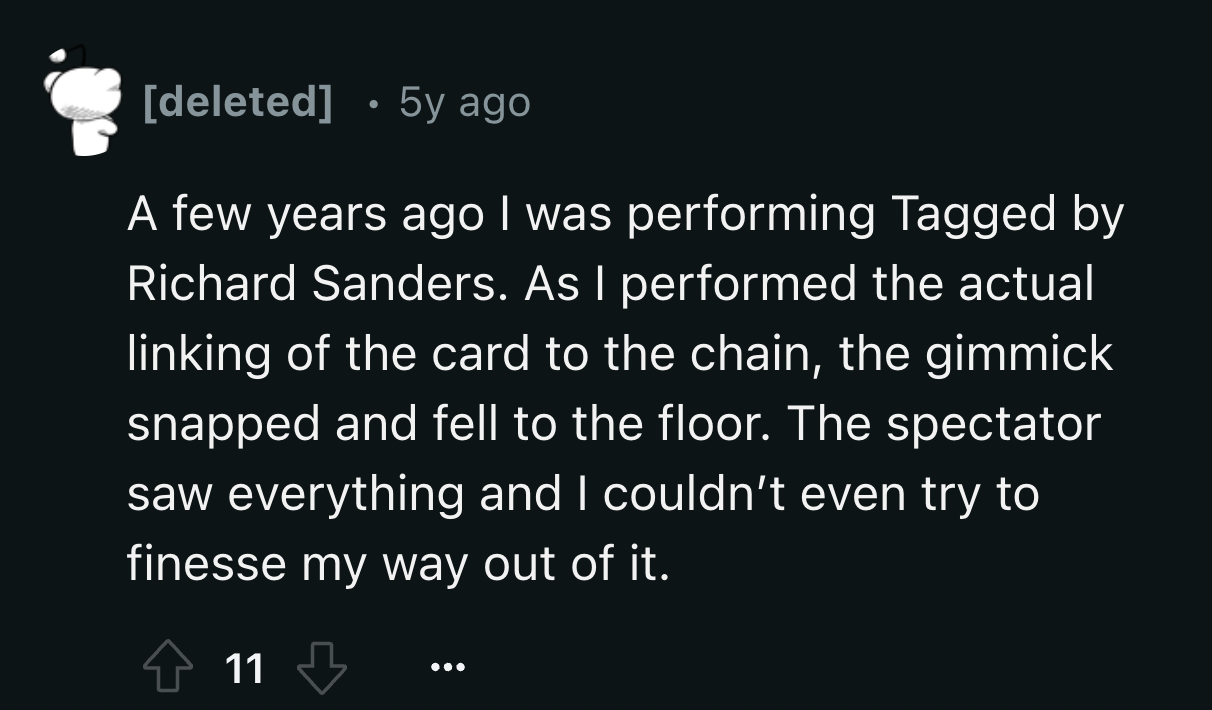 compact fluorescent lamp - deleted . 5y ago A few years ago I was performing Tagged by Richard Sanders. As I performed the actual linking of the card to the chain, the gimmick snapped and fell to the floor. The spectator saw everything and I couldn't even